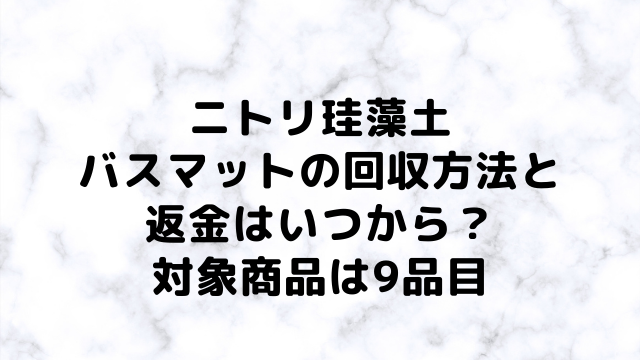ニトリ珪藻土バスマットの回収方法と返金はいつから 対象商品は9品目 アラフィフが気になる物や人を紹介ブログ