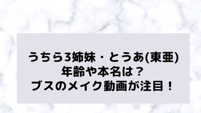 うちら3姉妹とうあ 東亜 の年齢や本名は ブスメイク動画が注目 アラフィフが気になる物や人を紹介ブログ